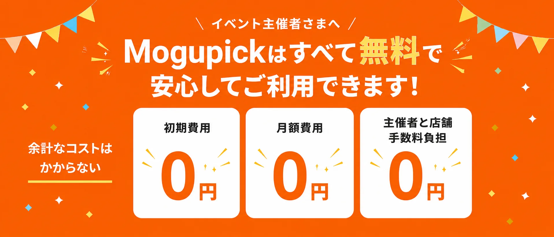 Mogupickはすべて無料で安心してご利用できます。初期費用・月額費用・主催者と店舗手数料負担はすべて0円